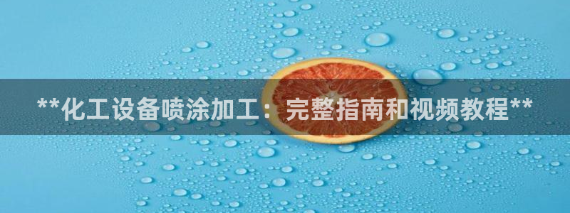 门徒娱乐项目：**化工设备喷涂加工：完整指南和视频