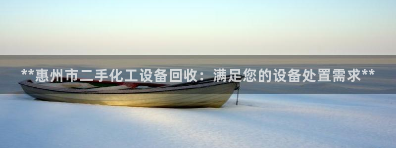 门徒娱乐注册登录地址怎么填：**惠州市二手化工设备