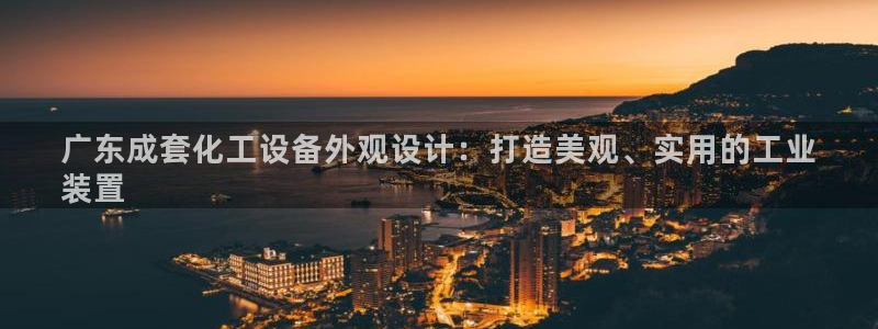 门徒娱乐网址是什么：广东成套化工设备外观设计：打造