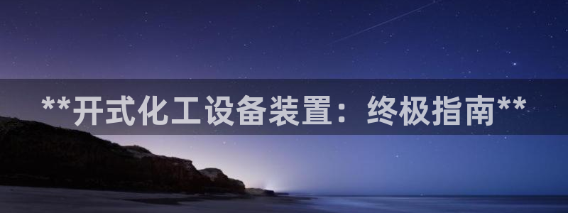 门徒娱乐06h娱乐判官333oo：**开式化工设备