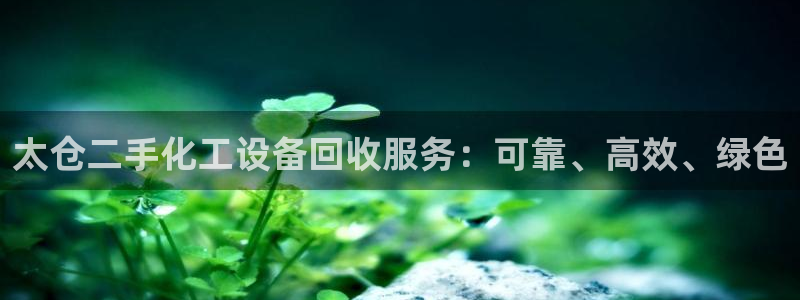 门徒娱乐官网首页：太仓二手化工设备回收服务：可靠、
